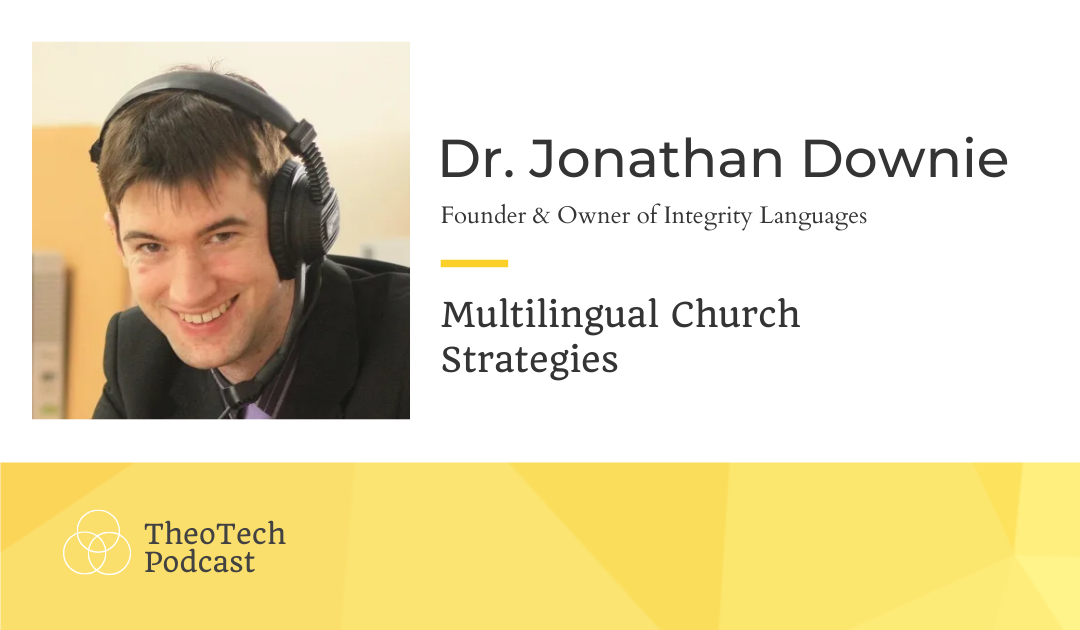 TheoTech Podcast featuring Dr. Jonathan Downie (Integrity Languages)